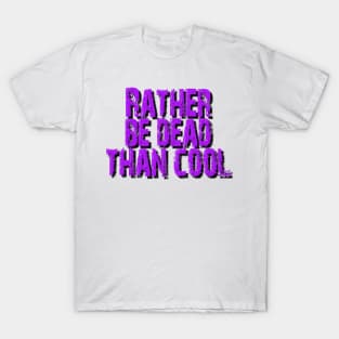 Rather be dead than cool T-Shirt